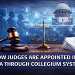 How judges are appointed in India through collegium system and constitutional process