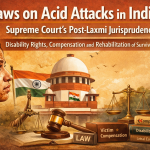 “Laws on Acid Attacks in India: Supreme Court’s Post-Laxmi Jurisprudence”