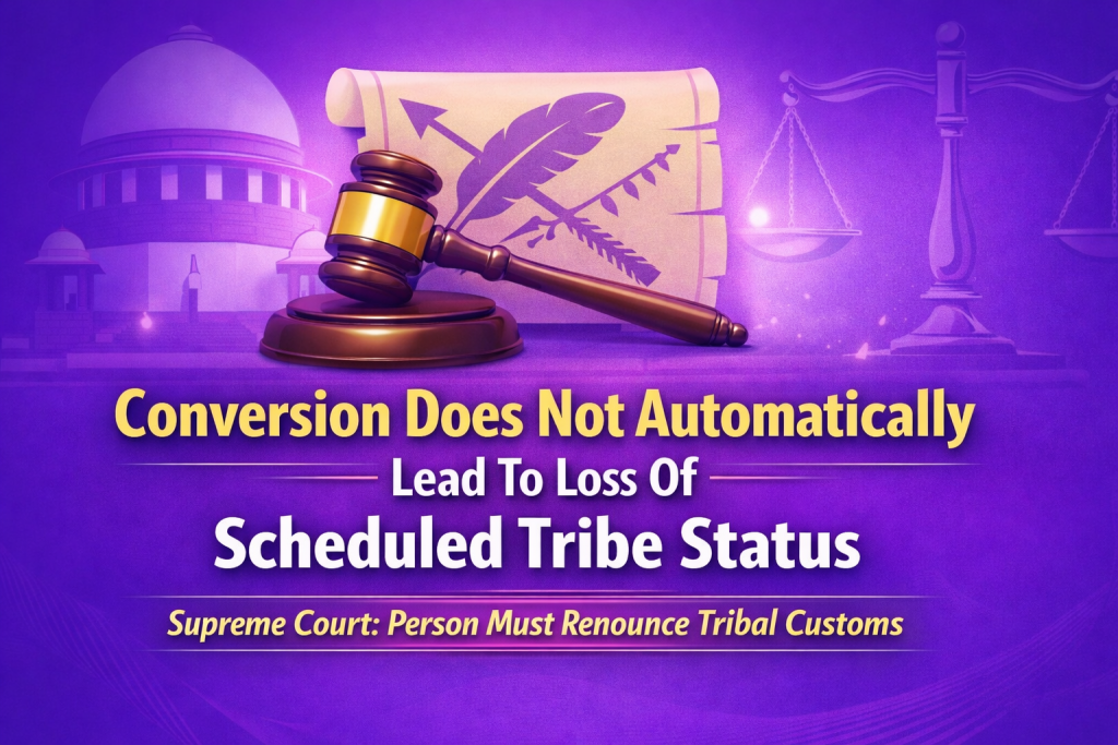 Conversion Does Not Automatically Lead To Loss Of Scheduled Tribe Status: Supreme Court Clarifies Legal Position